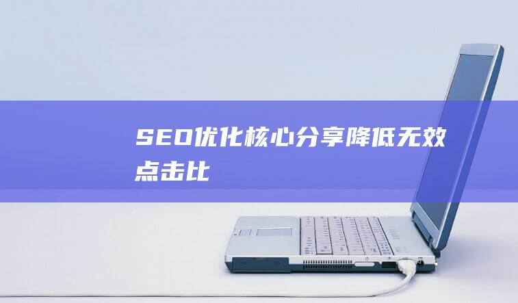 SEO优化核心分享：降低无效点击比