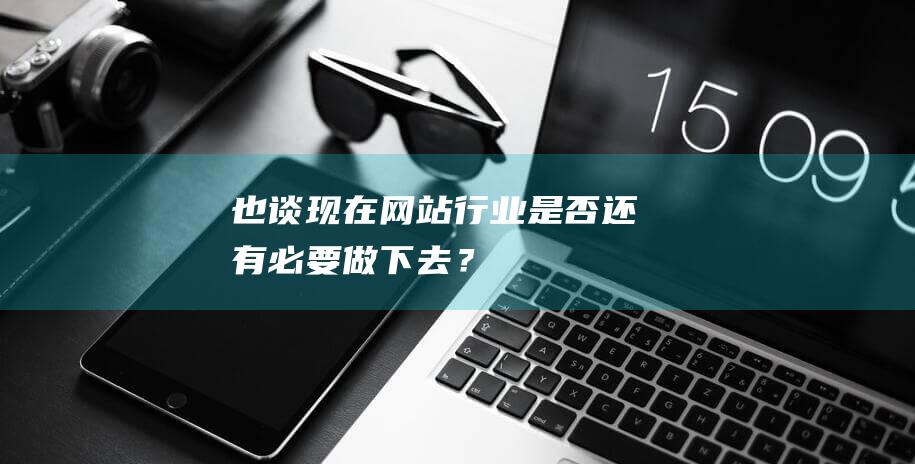 也谈现在网站行业是否还有必要做下去？