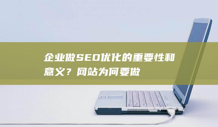 企业做SEO优化的重要性和意义？网站为何要做优化？