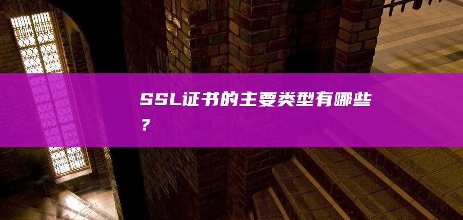 SSL证书的主要类型有哪些？