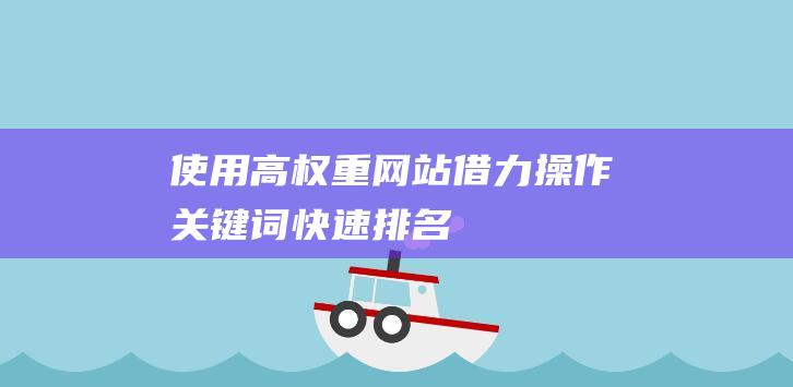 使用高权重网站借力操作关键词快速排名！