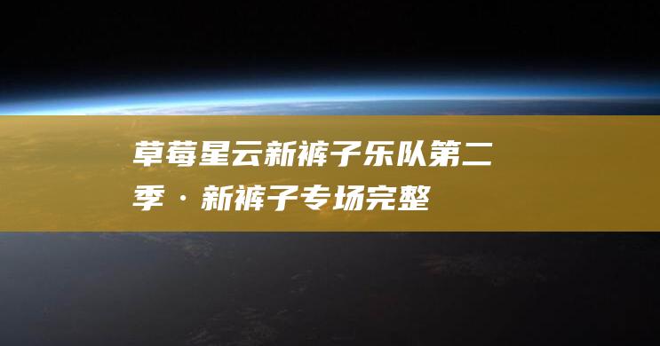 草莓星云【新裤子乐队】第二季·新裤子专场完整版 ：午夜心碎便利店 蓝光版