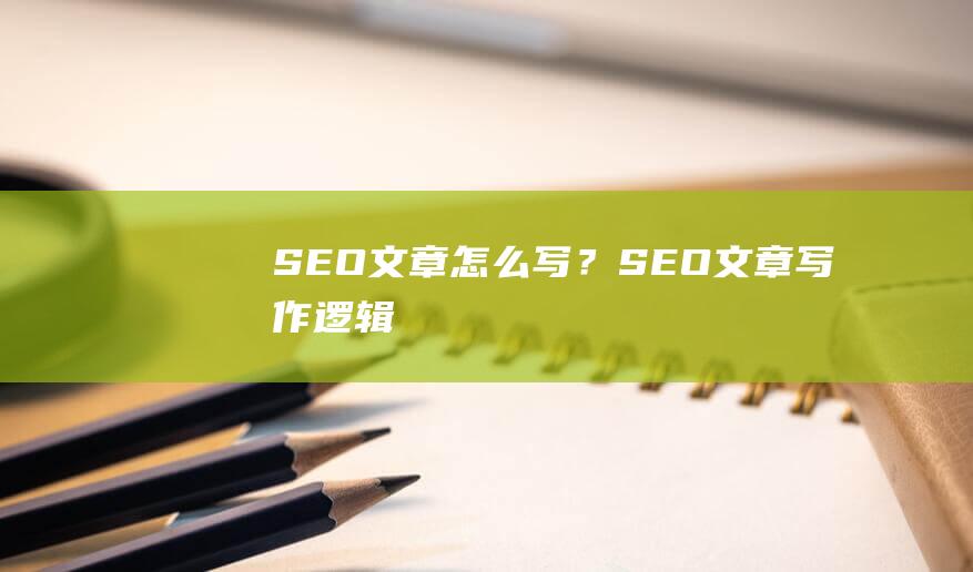 SEO文章怎么写？SEO文章写作逻辑